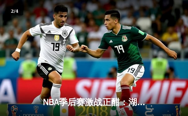 NBA季后赛激战正酣：湖人加时险胜勇士，詹姆斯关键三分锁定胜局 - 2