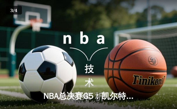 NBA总决赛G5：凯尔特人逆转勇士夺赛点，塔图姆26+13+6统治攻防 - 3