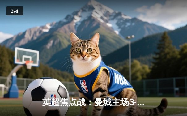 英超焦点战：曼城主场3-1逆转曼联，哈兰德双响锁定胜局 - 2