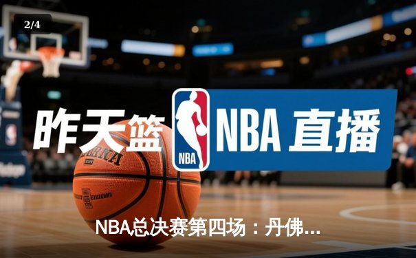 NBA总决赛第四场：丹佛掘金逆转迈阿密热火，大比分3-1领先夺赛点 - 2