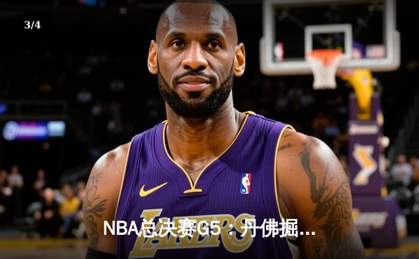 NBA总决赛G5：丹佛掘金主场加时险胜迈阿密热火，约基奇砍下三双率队夺赛点 - 3