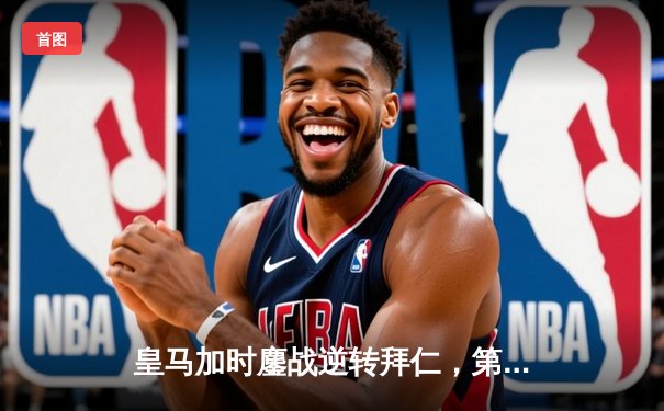 皇马加时鏖战逆转拜仁，第15次登顶欧洲之巅