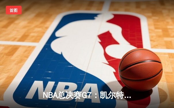 NBA总决赛G7：凯尔特人加时险胜勇士，塔图姆51分创历史纪录