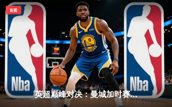 英超巅峰对决：曼城加时赛3-2绝杀利物浦，德布劳内传射建功